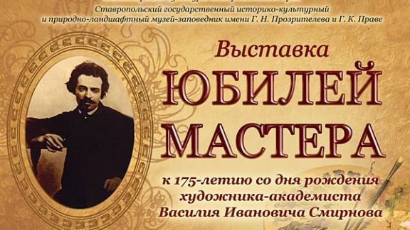 Выставка «Юбилей Мастера» к 175-летию Василия Смирнова открывается в Ставрополе