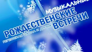 Музыкальные рождественские встречи «Регентская школа и друзья» – концерт 9 января